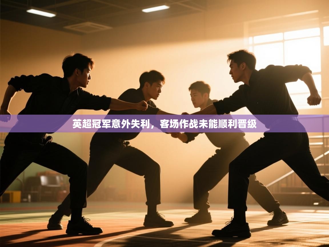 英超冠军意外失利，客场作战未能顺利晋级  第2张